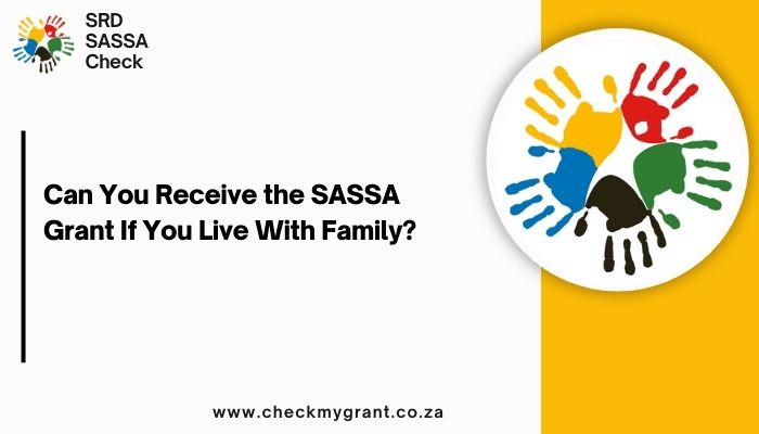 Can You Receive the SASSA Grant If You Live With Family